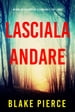 Lasciala andare (Un thriller con suspense su Fiona Red e l'FBI  Libro 1)